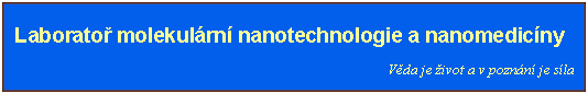 Textov pole:  Laborato molekulrn nanotechnologie a nanomedicny Vda je ivot a v poznn je sla